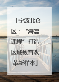 宁波北仑区：“海濡课程”打造区域教育改革新样本