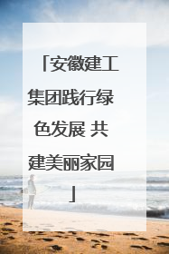 安徽建工集团践行绿色发展 共建美丽家园