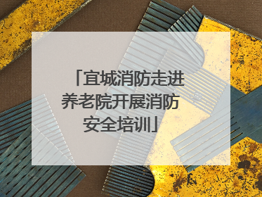 宜城消防走进养老院开展消防安全培训