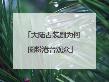 大陆古装剧为何圈粉港台观众