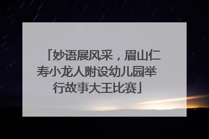 妙语展风采，眉山仁寿小龙人附设幼儿园举行故事大王比赛