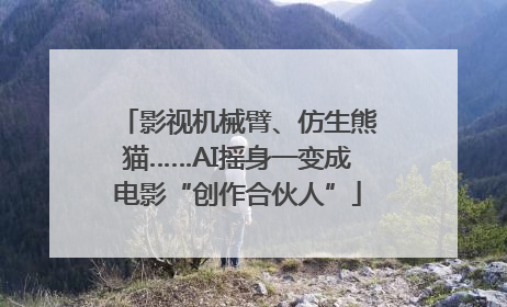 影视机械臂、仿生熊猫……AI摇身一变成电影“创作合伙人”
