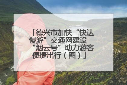 德兴市加快“快达慢游”交通网建设 “烟云号”助力游客便捷出行（图）