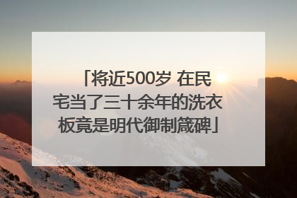 将近500岁 在民宅当了三十余年的洗衣板竟是明代御制箴碑
