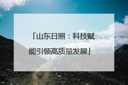 山东日照：科技赋能引领高质量发展