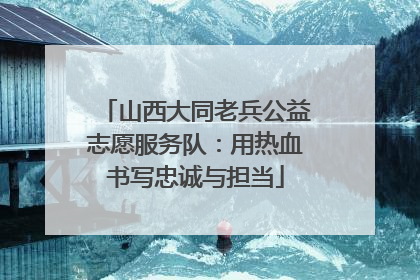 山西大同老兵公益志愿服务队：用热血书写忠诚与担当