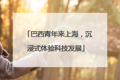 巴西青年来上海，沉浸式体验科技发展