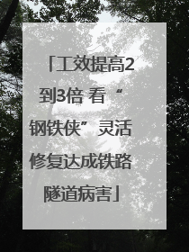 工效提高2到3倍 看“钢铁侠”灵活修复达成铁路隧道病害