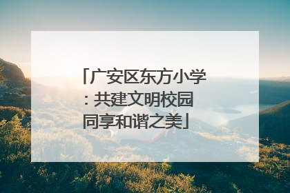 广安区东方小学：共建文明校园 同享和谐之美