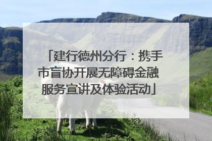 建行德州分行：携手市盲协开展无障碍金融服务宣讲及体验活动