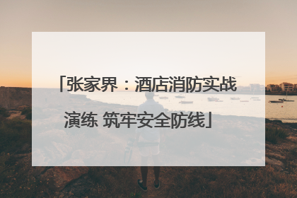 张家界：酒店消防实战演练 筑牢安全防线
