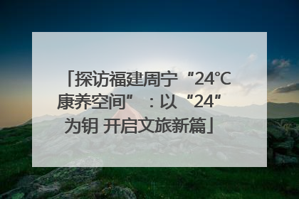 探访福建周宁“24℃康养空间”：以“24”为钥 开启文旅新篇