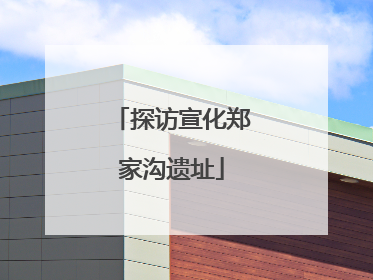 探访宣化郑家沟遗址
