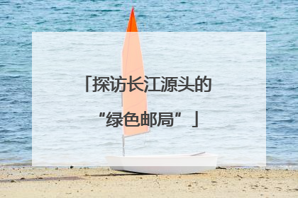 探访长江源头的“绿色邮局”
