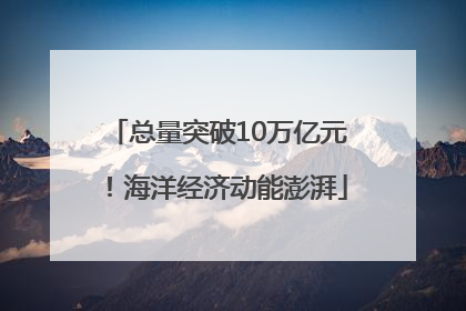 总量突破10万亿元！海洋经济动能澎湃