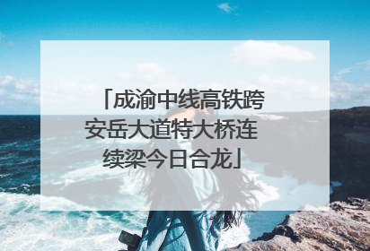 成渝中线高铁跨安岳大道特大桥连续梁今日合龙
