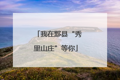 我在黟县“秀里山庄”等你
