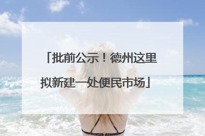 批前公示！德州这里拟新建一处便民市场