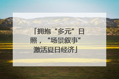 拥抱“多元”日照，“场景叙事”激活夏日经济