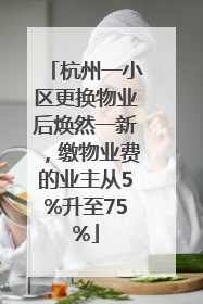 杭州一小区更换物业后焕然一新，缴物业费的业主从5%升至75%