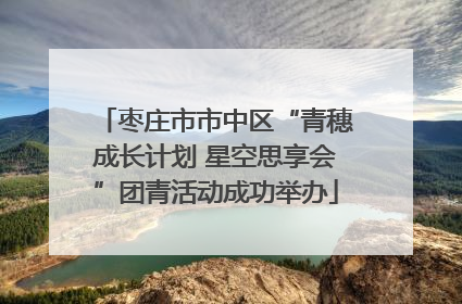 枣庄市市中区“青穗成长计划 星空思享会”团青活动成功举办