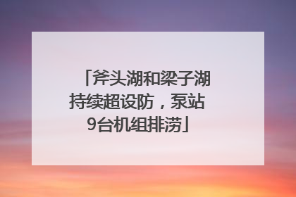 斧头湖和梁子湖持续超设防，泵站9台机组排涝