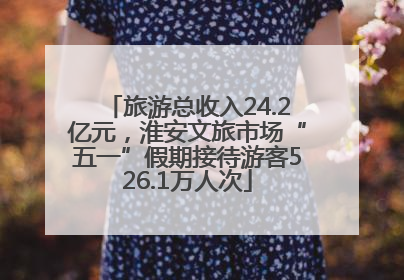 旅游总收入24.2亿元，淮安文旅市场“五一”假期接待游客526.1万人次