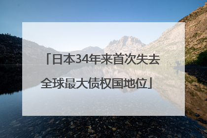 日本34年来首次失去全球最大债权国地位
