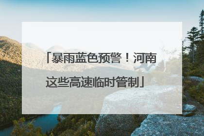 暴雨蓝色预警！河南这些高速临时管制