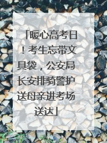 暖心高考日！考生忘带文具袋，公安局长安排骑警护送母亲进考场送达