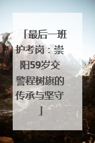 最后一班护考岗：崇阳59岁交警程树旗的传承与坚守