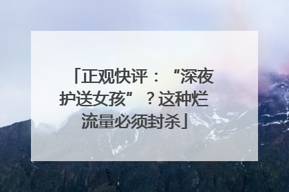 正观快评：“深夜护送女孩”？这种烂流量必须封杀