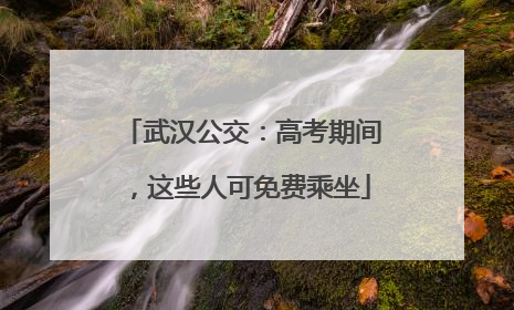 武汉公交：高考期间，这些人可免费乘坐