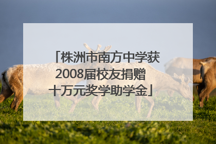 株洲市南方中学获2008届校友捐赠十万元奖学助学金