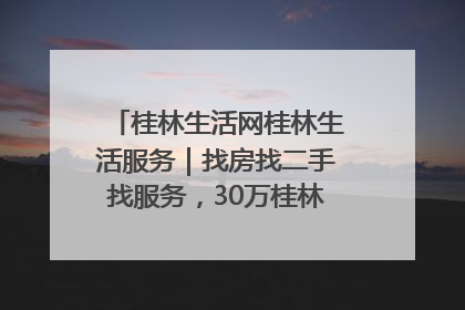 桂林生活网桂林生活服务｜找房找二手找服务，30万桂林人都在用！