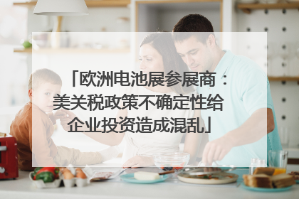 欧洲电池展参展商：美关税政策不确定性给企业投资造成混乱