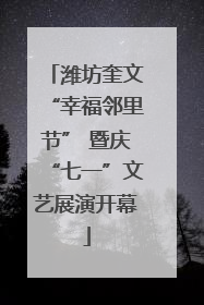 潍坊奎文“幸福邻里节” 暨庆“七一”文艺展演开幕