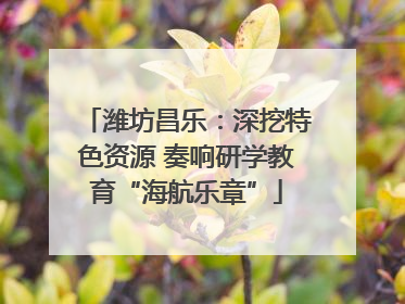 潍坊昌乐：深挖特色资源 奏响研学教育“海航乐章”