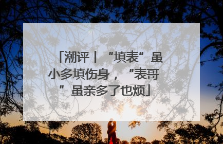 潮评丨“填表”虽小多填伤身，“表哥”虽亲多了也烦