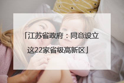 江苏省政府：同意设立这22家省级高新区