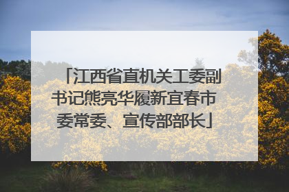 江西省直机关工委副书记熊亮华履新宜春市委常委、宣传部部长