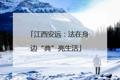 江西安远：法在身边“典”亮生活