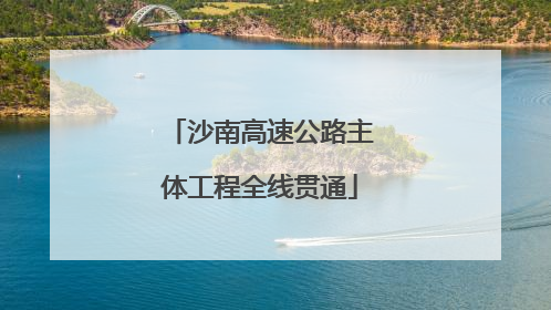 沙南高速公路主体工程全线贯通