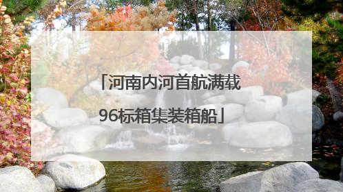 河南内河首航满载96标箱集装箱船