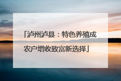 泸州泸县：特色养殖成农户增收致富新选择