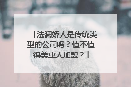法澜娇人是传统类型的公司吗？值不值得美业人加盟？