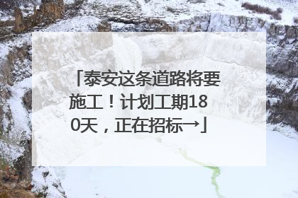 泰安这条道路将要施工！计划工期180天，正在招标→