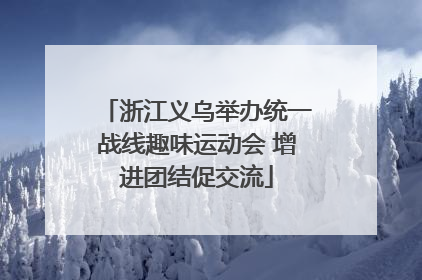 浙江义乌举办统一战线趣味运动会 增进团结促交流
