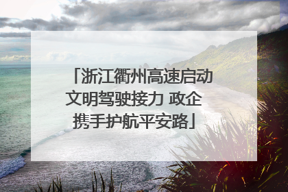 浙江衢州高速启动文明驾驶接力 政企携手护航平安路