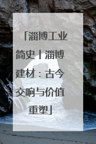 淄博工业简史丨淄博建材：古今交响与价值重塑